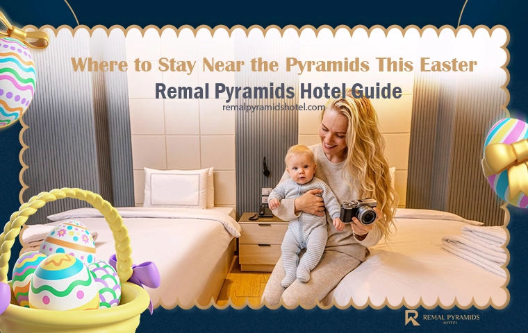 Where to stay near the pyramids during easter