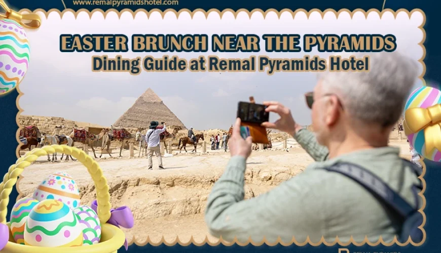 Easter Brunch Near the Pyramids: Dining Guide at Remal Pyramids Hotel